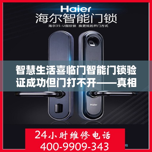 智慧生活喜临门智能门锁验证成功但门打不开——真相揭秘与解决方案