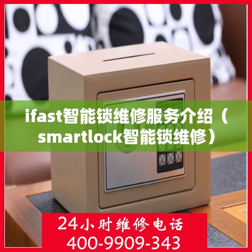 ifast智能锁维修服务介绍（smartlock智能锁维修）