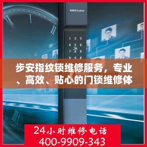 步安指纹锁维修服务，专业、高效、贴心的门锁维修体验