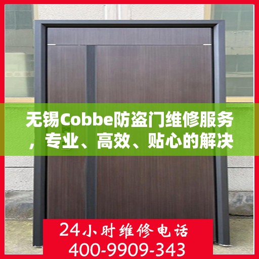 无锡Cobbe防盗门维修服务，专业、高效、贴心的解决方案