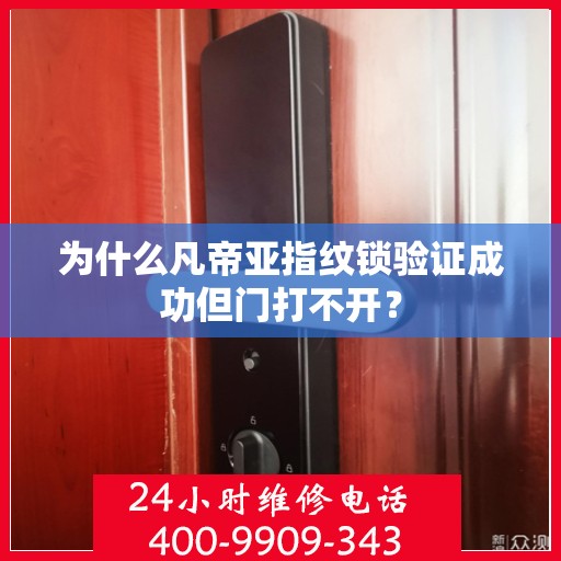 为什么凡帝亚指纹锁验证成功但门打不开？