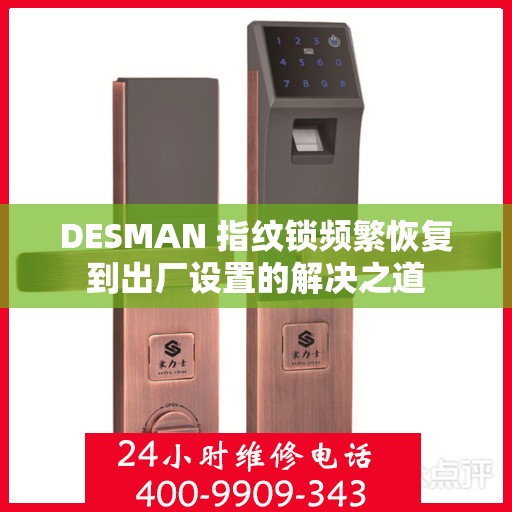 DESMAN 指纹锁频繁恢复到出厂设置的解决之道