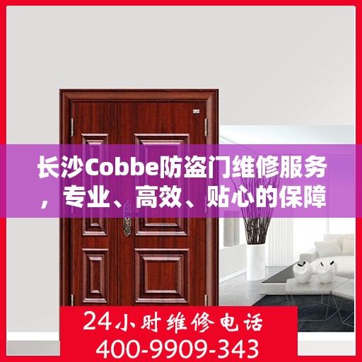 长沙Cobbe防盗门维修服务，专业、高效、贴心的保障