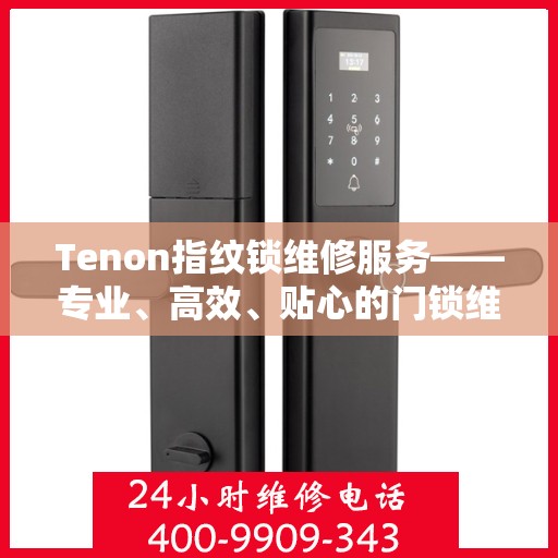 Tenon指纹锁维修服务——专业、高效、贴心的门锁维修保障