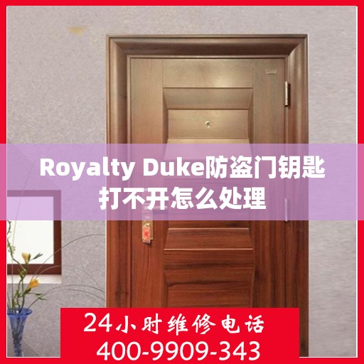 Royalty Duke防盗门钥匙打不开怎么处理