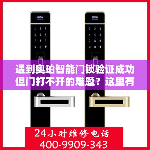 遇到奥珀智能门锁验证成功但门打不开的难题？这里有一些建议！