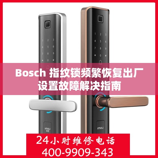 Bosch 指纹锁频繁恢复出厂设置故障解决指南