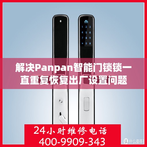 解决Panpan智能门锁锁一直重复恢复出厂设置问题