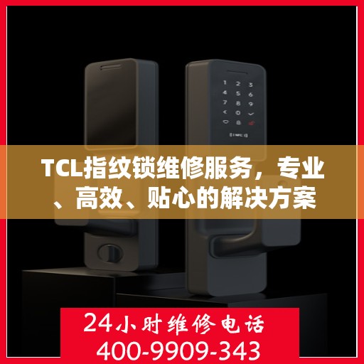 TCL指纹锁维修服务，专业、高效、贴心的解决方案