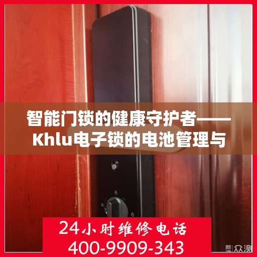 智能门锁的健康守护者——Khlu电子锁的电池管理与维护