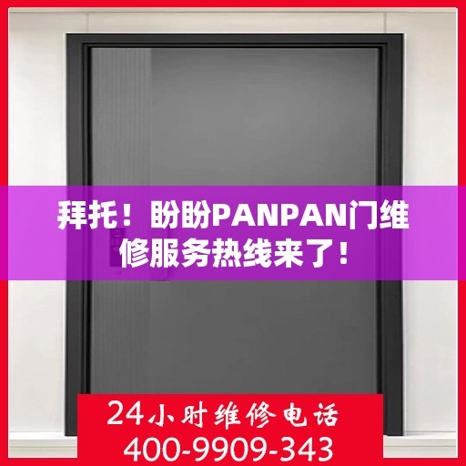 拜托！盼盼PANPAN门维修服务热线来了！