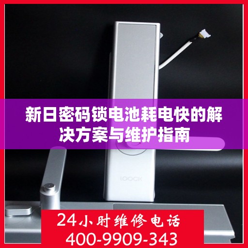 新日密码锁电池耗电快的解决方案与维护指南