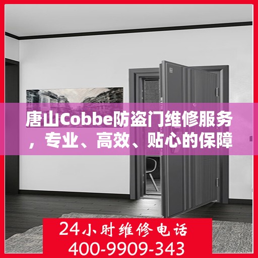 唐山Cobbe防盗门维修服务，专业、高效、贴心的保障