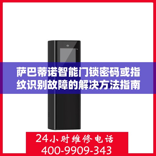 萨巴蒂诺智能门锁密码或指纹识别故障的解决方法指南