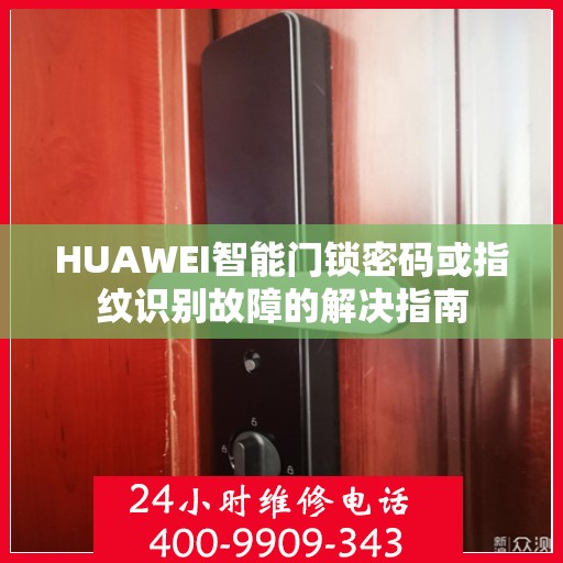 HUAWEI智能门锁密码或指纹识别故障的解决指南