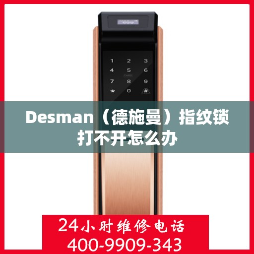 Desman（德施曼）指纹锁打不开怎么办