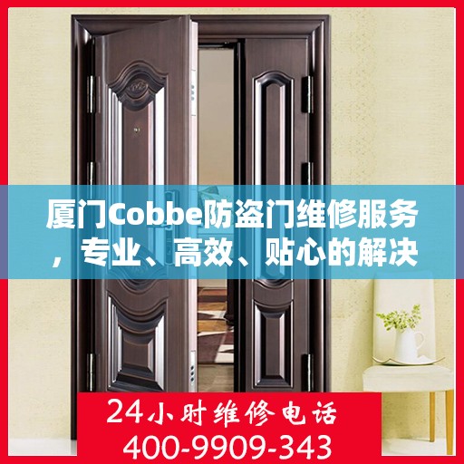 厦门Cobbe防盗门维修服务，专业、高效、贴心的解决方案