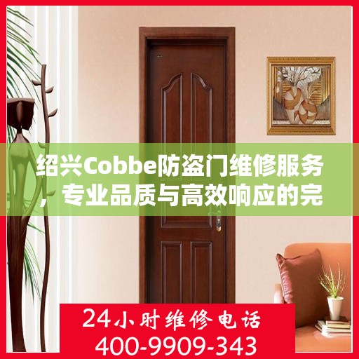 绍兴Cobbe防盗门维修服务，专业品质与高效响应的完美结合