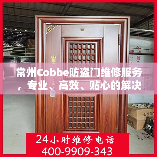 常州Cobbe防盗门维修服务，专业、高效、贴心的解决方案