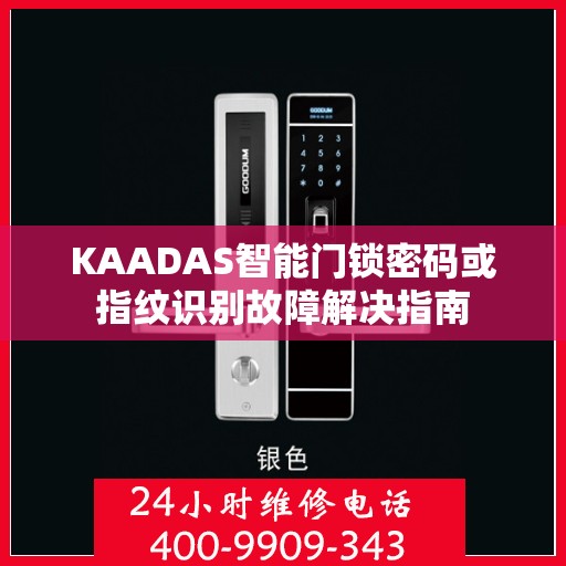 KAADAS智能门锁密码或指纹识别故障解决指南