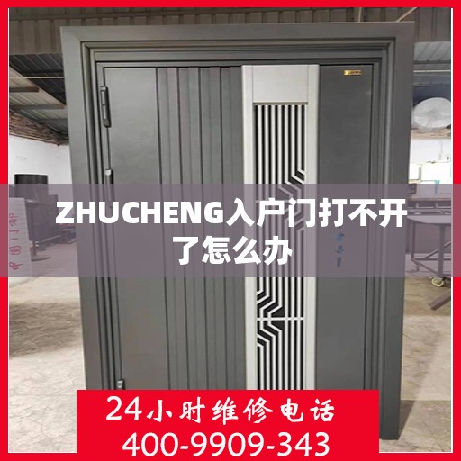 ZHUCHENG入户门打不开了怎么办