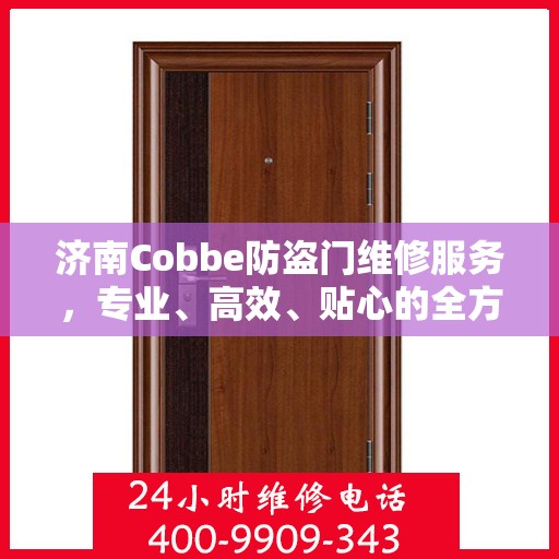 济南Cobbe防盗门维修服务，专业、高效、贴心的全方位保障