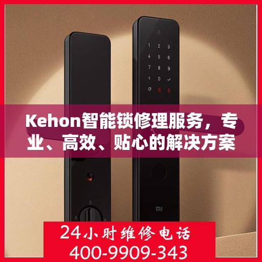 Kehon智能锁修理服务，专业、高效、贴心的解决方案