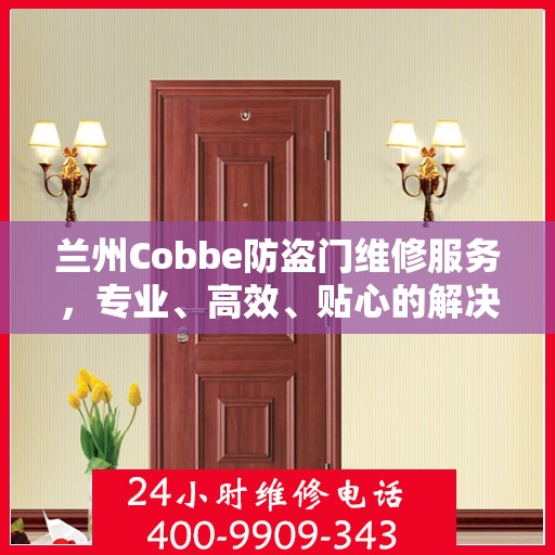 兰州Cobbe防盗门维修服务，专业、高效、贴心的解决方案