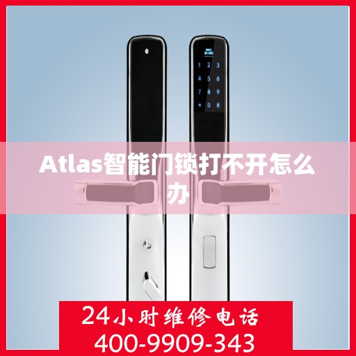 Atlas智能门锁打不开怎么办