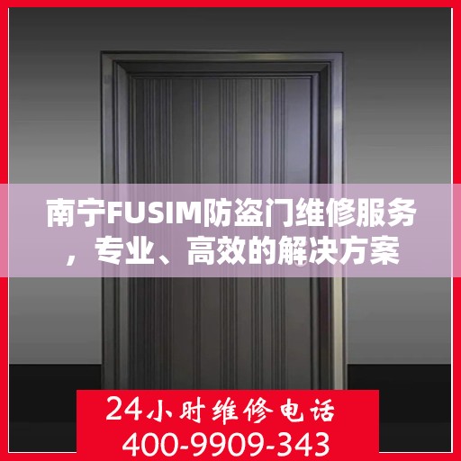 南宁FUSIM防盗门维修服务，专业、高效的解决方案