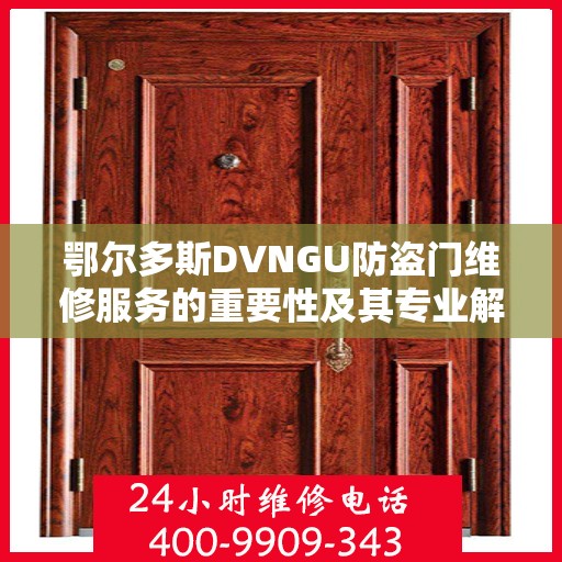 鄂尔多斯DVNGU防盗门维修服务的重要性及其专业解决方案