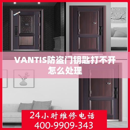 VANTIS防盗门钥匙打不开怎么处理