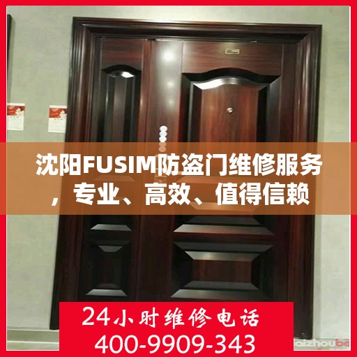 沈阳FUSIM防盗门维修服务，专业、高效、值得信赖