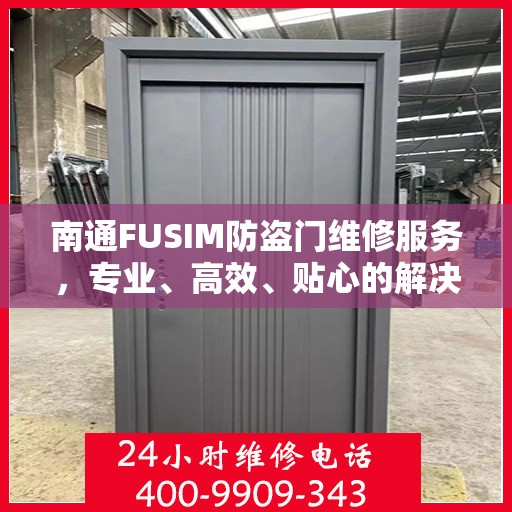 南通FUSIM防盗门维修服务，专业、高效、贴心的解决方案