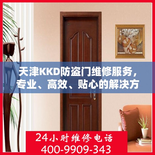 天津KKD防盗门维修服务，专业、高效、贴心的解决方案