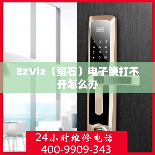 EzViz（萤石）电子锁打不开怎么办