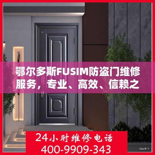 鄂尔多斯FUSIM防盗门维修服务，专业、高效、信赖之选