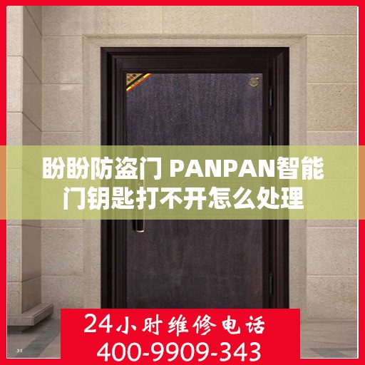 盼盼防盗门 PANPAN智能门钥匙打不开怎么处理