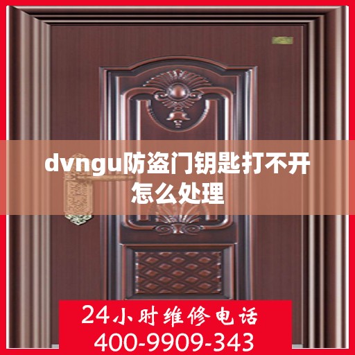 dvngu防盗门钥匙打不开怎么处理