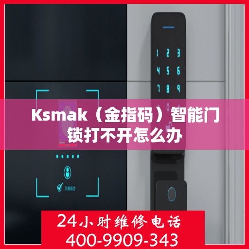 Ksmak（金指码）智能门锁打不开怎么办