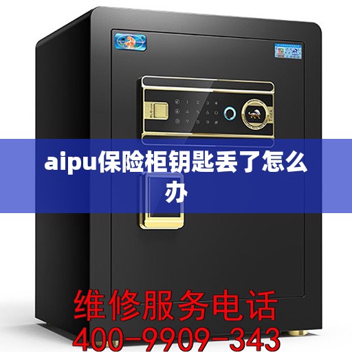 aipu保险柜钥匙丢了怎么办