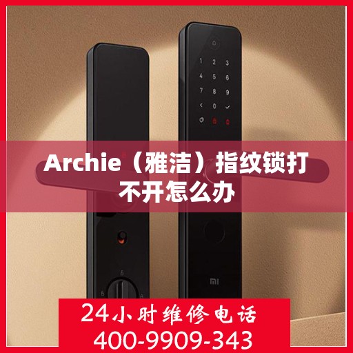 Archie（雅洁）指纹锁打不开怎么办