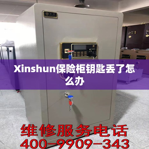 Xinshun保险柜钥匙丢了怎么办