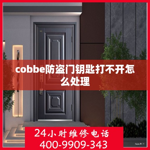 cobbe防盗门钥匙打不开怎么处理