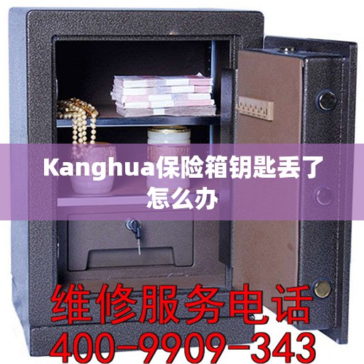 Kanghua保险箱钥匙丢了怎么办