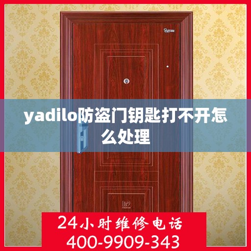 yadilo防盗门钥匙打不开怎么处理