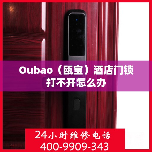 Oubao（瓯宝）酒店门锁打不开怎么办