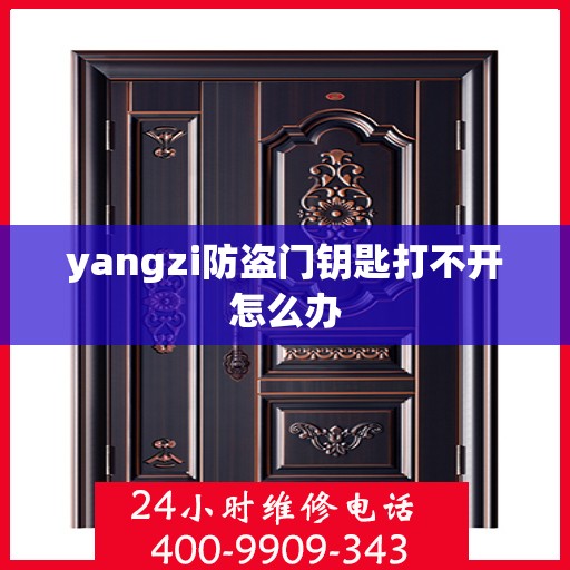 yangzi防盗门钥匙打不开怎么办