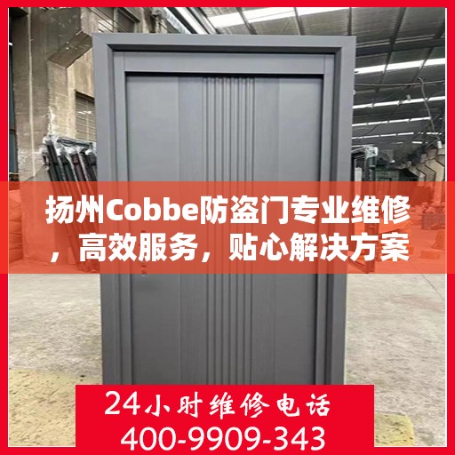 扬州Cobbe防盗门专业维修，高效服务，贴心解决方案