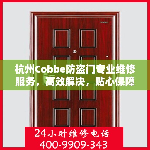 杭州Cobbe防盗门专业维修服务，高效解决，贴心保障安全